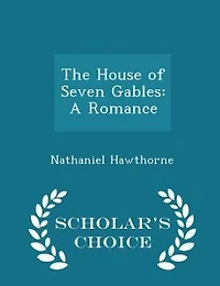 The House of Seven Gables: A Romance - Scholar's Choice Edition