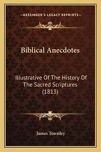 Biblical Anecdotes: Illustrative Of The History Of The Sacred Scriptures (1813)