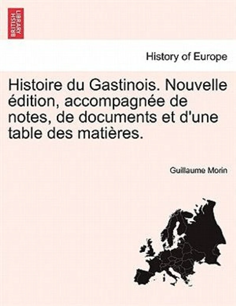 Histoire du Gastinois. Nouvelle édition, accompagnée de notes, documents et d'une table des matières. Tome III.