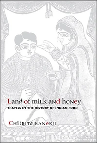 Land Of Milk And Honey: Travels in the History of Indian Food