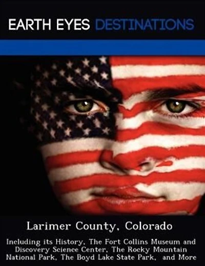 Larimer County, Colorado: Including Its History, The Fort Collins Museum And Discovery Science Center, The Rocky Mountain Nat