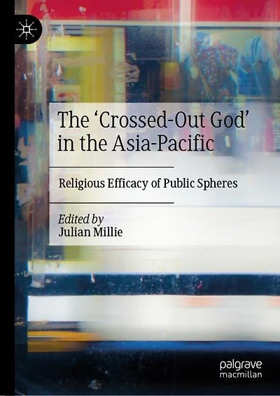 the 'Crossed-Out God' Asia-Pacific: Religious Efficacy of Public Spheres