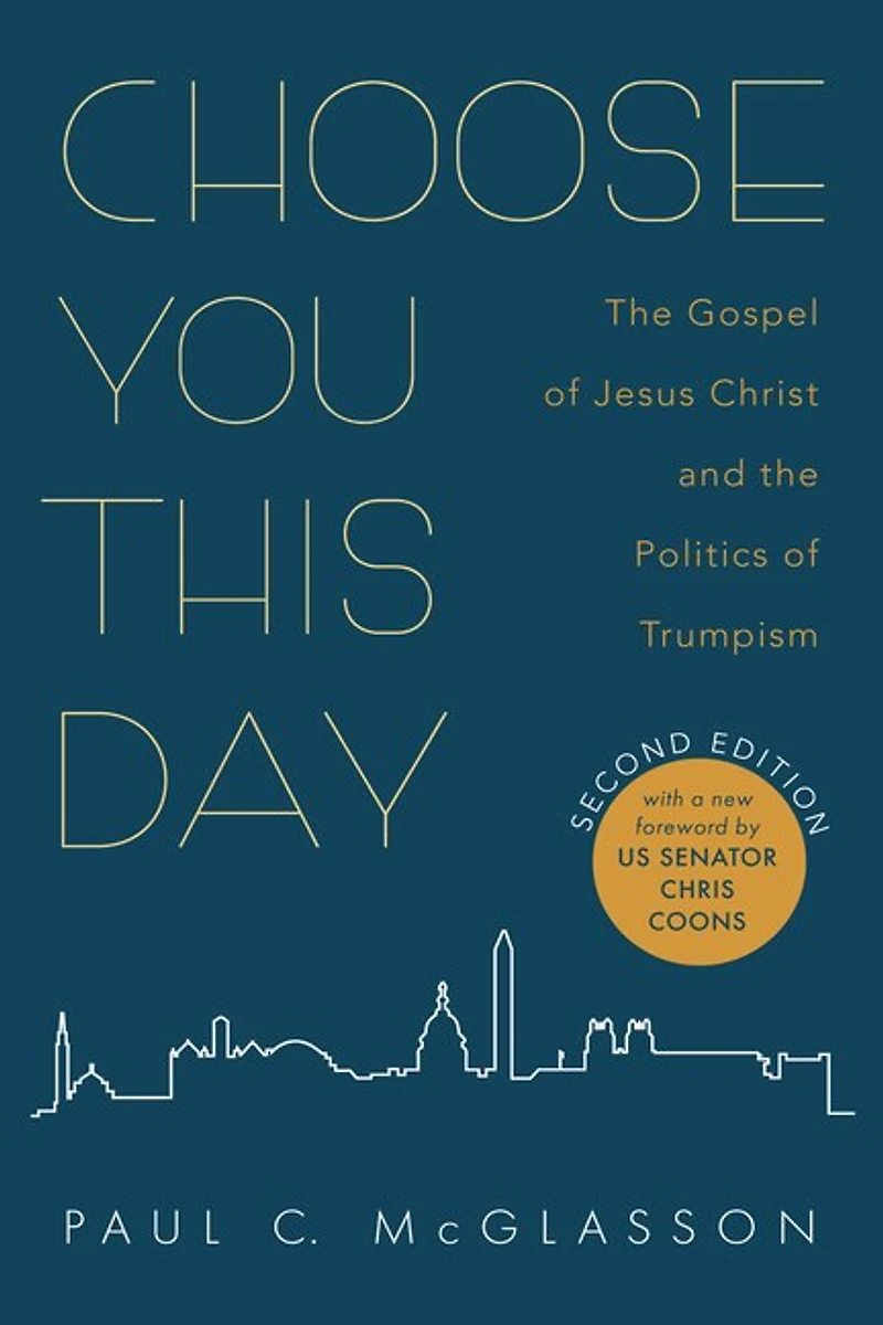 Choose You This Day, Second Edition: the Gospel of Jesus Christ and Politics Trumpism