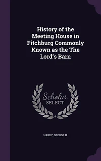 History of the Meeting House Fitchburg Commonly Known as Lord's Barn (Classic Reprint)