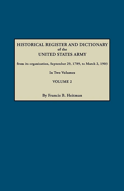 Historical Register and Dictionary of the United States Army, from Its Organization, September 29, 1789, to March 2, 1903. in Two Volumes. Volume 2