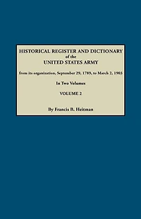 Historical Register and Dictionary of the United States Army, from Its Organization, September 29, 1789, to March 2, 1903. in Two Volumes. Volume 2