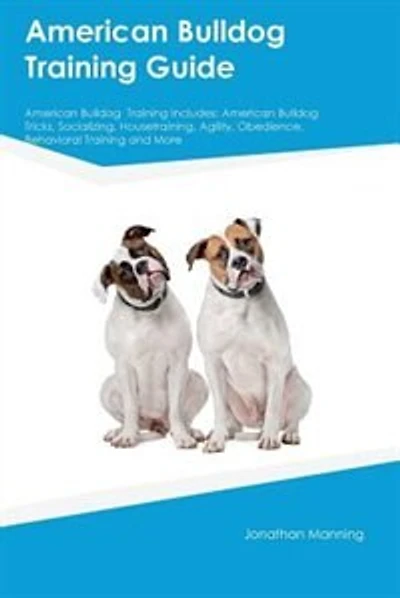 American Bulldog Training Guide American Bulldog Training Includes: American Bulldog Tricks, Socializing, Housetraining, Agility, Obedience, Behavioral Training and M