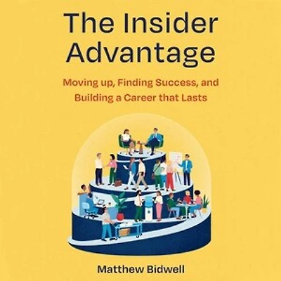 The Insider Advantage: Moving up, Finding Success, and Building a Career that Lasts