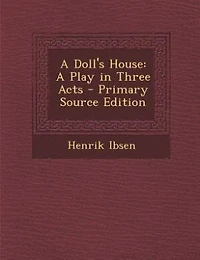 A Doll's House: A Play in Three Acts