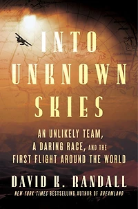 Into Unknown Skies: An Unlikely Team, a Daring Race, and the First Flight Around the World