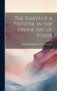 The Essays of a Prentise, in the Divine Art of Poesie