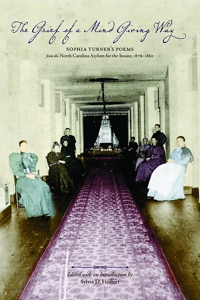 The Grief of a Mind Giving Way: Sophia Turner's Poems from the North Carolina Asylum for the Insane, 1878-1880