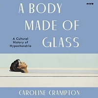A Body Made of Glass: Cultural History Hypochondria