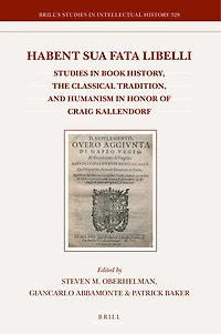Habent sua fata libelli: Studies in Book History, the Classical Tradition, and Humanism in Honor of Craig Kallendorf