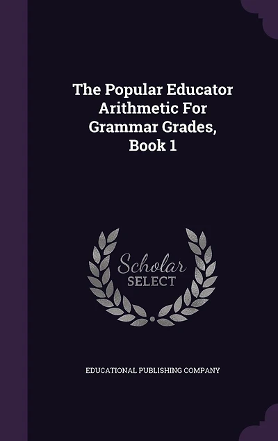 The Popular Educator Arithmetic For Grammar Grades, Book 1
