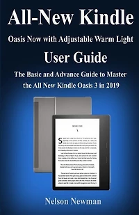 All-new Kindle Oasis- Now With Adjustable Warm Light User Guide: The Basic And Advance Guide To Master The All New Kindle Oasis 3 In 2019