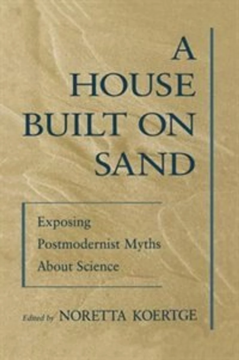 A House Built on Sand: Exposing Postmodernist Myths About Science