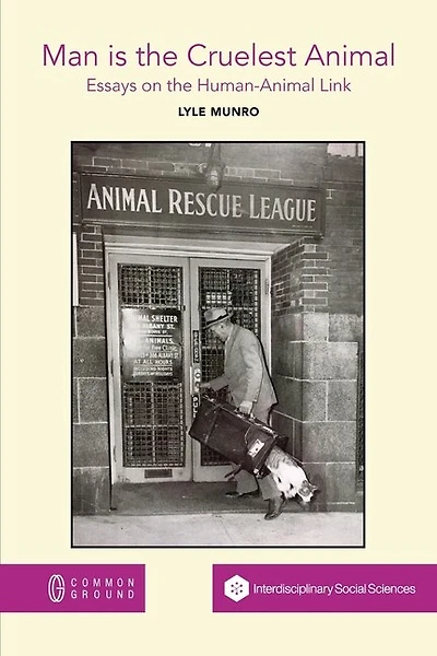 Man is the Cruelest Animal: Essays on the Human-Animal Link