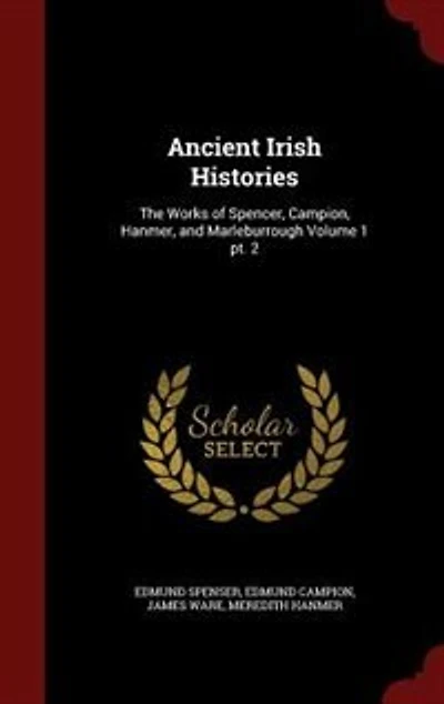 Ancient Irish Histories: The Works of Spencer, Campion, Hanmer, and Marleburrough Volume 1 pt. 2