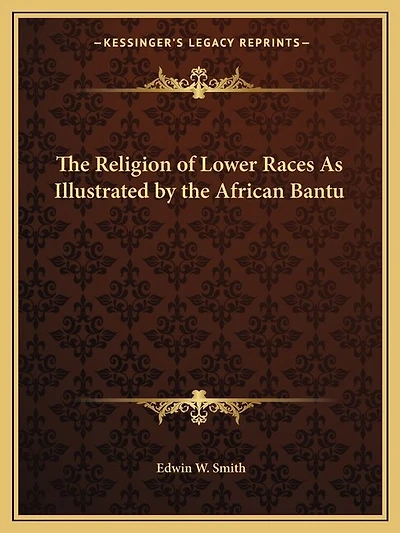 The Religion of Lower Races As Illustrated by the African Bantu