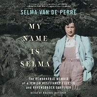 My Name Is Selma: The Remarkable Memoir of a Jewish Resistance Fighter and Ravensbrück Survivor