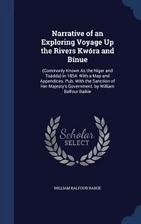 Narrative of an Exploring Voyage Up the Rivers Kwóra and Bínue: (Commonly Known As Niger Tsádda) 1854. With a Map Appendices. Pub. Sanction