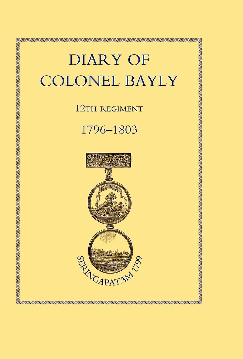 Diary Of Colonel Bayly, 12th Regiment. 1796-1830 (seringapatam 1799)