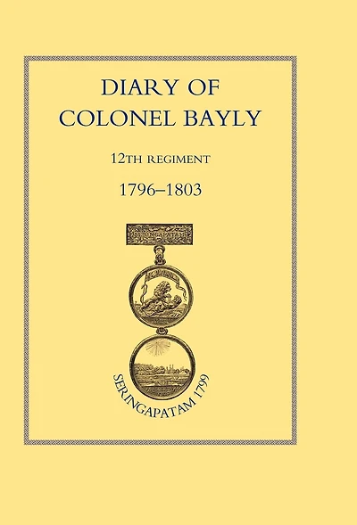 Diary Of Colonel Bayly, 12th Regiment. 1796-1830 (seringapatam 1799)