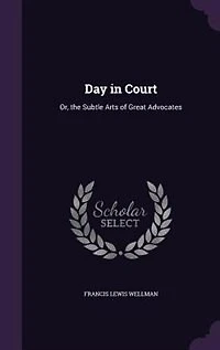 Day in Court: Or, the Subtle Arts of Great Advocates
