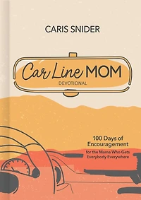 Car Line Mom Devotional: 100 Days of Encouragement for the Mama Who Gets Everybody Everywhere