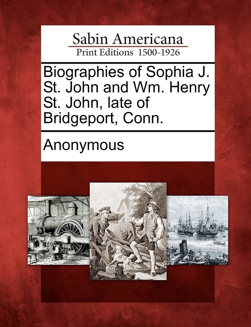 Biographies Of Sophia J. St. John And Wm. Henry St. John, Late Of Bridgeport, Conn.