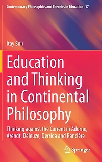 Education and Thinking Continental Philosophy: against the Current Adorno, Arendt, Deleuze, Derrida Ranciere