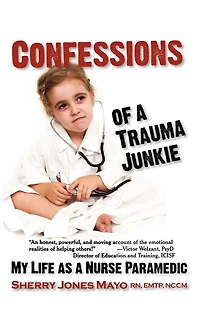 Confessions Of A Trauma Junkie: My Life As Nurse Paramedic