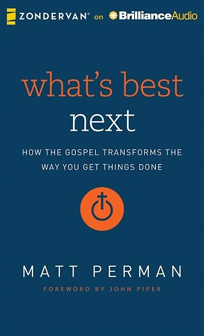 What's Best Next: How The Gospel Transforms The Way You Get Things Done