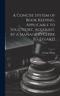 A Concise System of Book Keeping, Applicable to Solicitors', Account