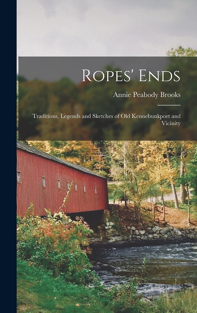 Ropes' Ends: Traditions, Legends and Sketches of old Kennebunkport and Vicinity