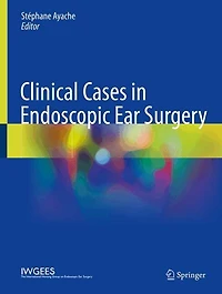 Clinical Cases in Endoscopic Ear Surgery: From External Ear to Middle Ear, Volume 1