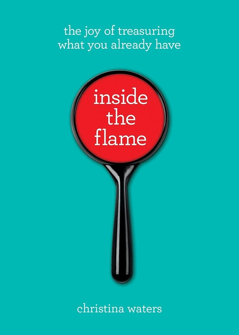 Inside The Flame: Joy of Treasuring What You Already Have