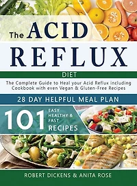 Acid Reflux Diet: The Complete Guide To Acid Reflux & Gerd + 28 Days Healpfull Meal Plans Including Cookbook With 101