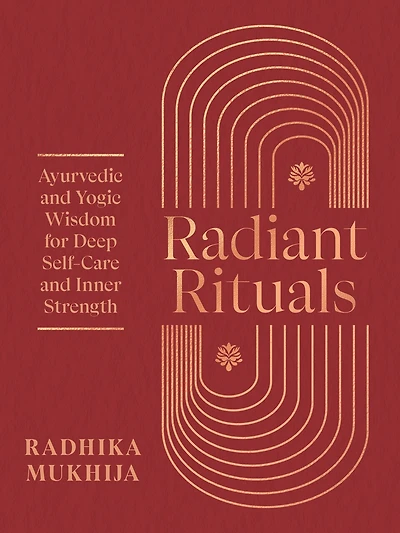 Radiant Rituals: Ayurvedic and Yogic Wisdom for Deep Self-Care Inner Strength