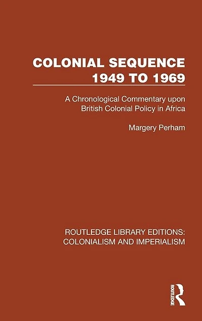 Colonial Sequence 1949 to 1969: A Chronological Commentary upon British Policy Africa