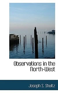 Observations the North-West: Containing an Account of a Trip to Alaska, Whale Story, Moose Description Relics Scien