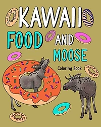 Kawaii Food and Moose Coloring Book: Activity Relaxation, Painting Menu Cute, and Animal Pictures Pages