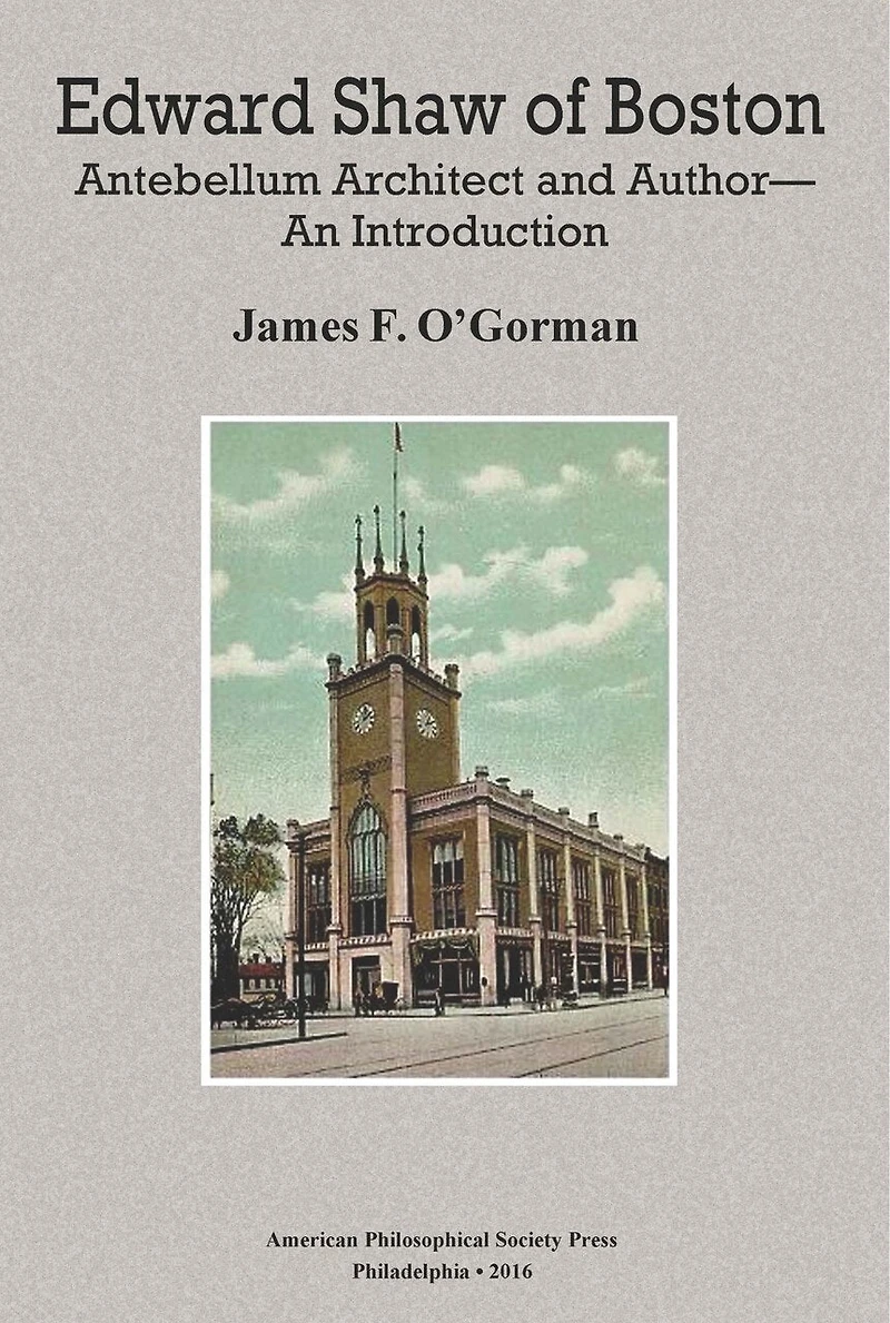 Edward Shaw of Boston: Antebellum Architect and Author -- An Introduction, Transactions, American Philosophical Society (Vol. 106, Part 2)