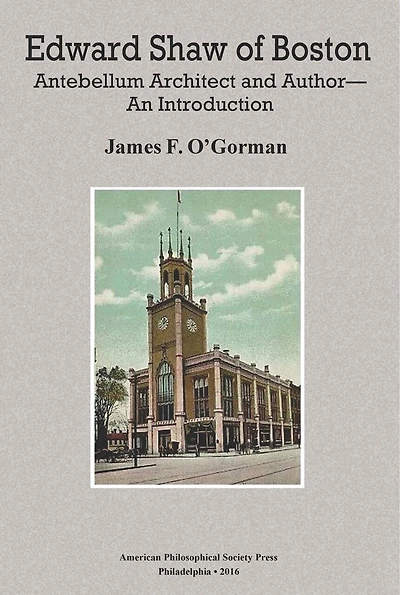 Edward Shaw of Boston: Antebellum Architect and Author -- An Introduction, Transactions, American Philosophical Society (Vol. 106, Part 2)