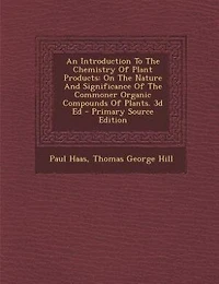 An Introduction To The Chemistry Of Plant Products: On The Nature And Significance Of The Commoner Organic Compounds Of Plants. 3d Ed - Primary Source