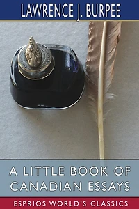 A Little Book Of Canadian Essays (esprios Classics)