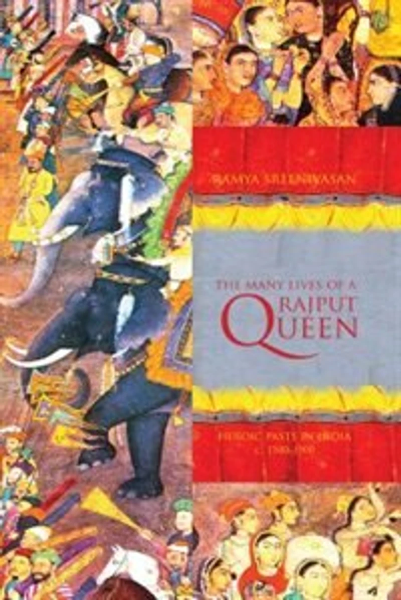The Many Lives of a Rajput Queen: Heroic Pasts India, c. 1500-1900