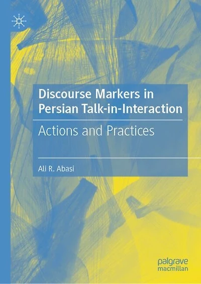 Discourse Markers in Persian Talk-in-Interaction: Actions and Practices