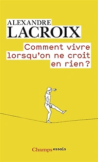 Comment vivre lorsqu'on ne croit en rien ?: une morale sceptique
